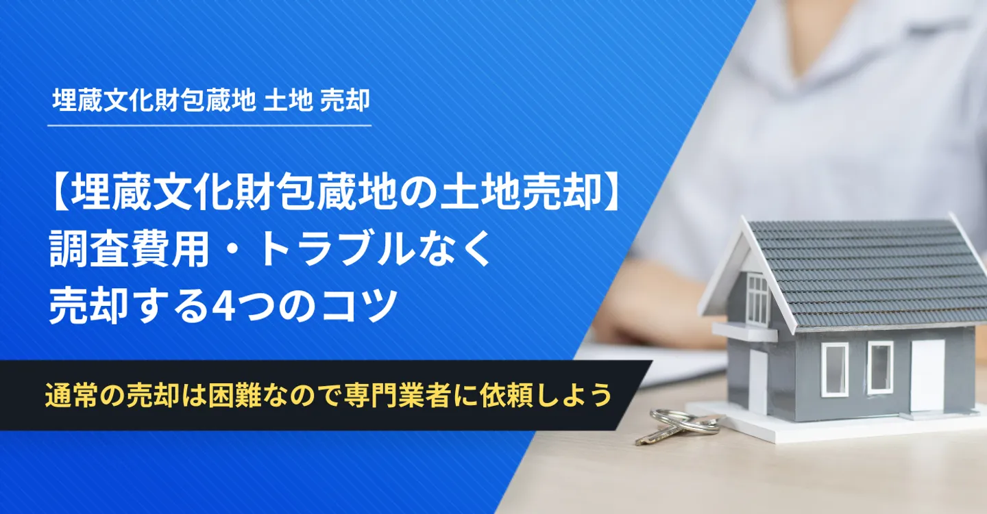 【埋蔵文化財包蔵地の土地売却】調査費用・トラブルなく売却する4つのコツ