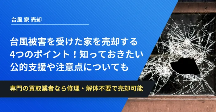 台風被害を受けた家を売却する4つのポイント！知っておきたい公的支援や注意点についても紹介