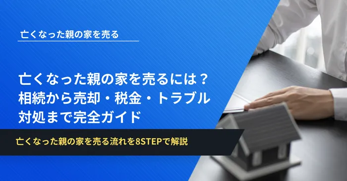 亡くなった親の家を売るには？相続から売却・税金・トラブル対処まで完全ガイド
