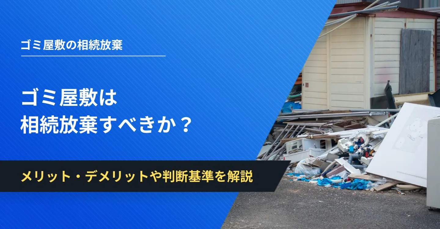 ゴミ屋敷は相続放棄すべきか？メリット・デメリットや判断基準を解説