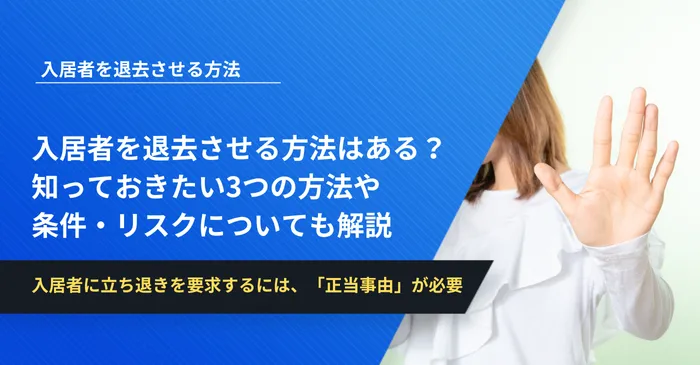 入居者を退去させる方法はある？知っておきたい3つの方法や条件・リスクについても解説