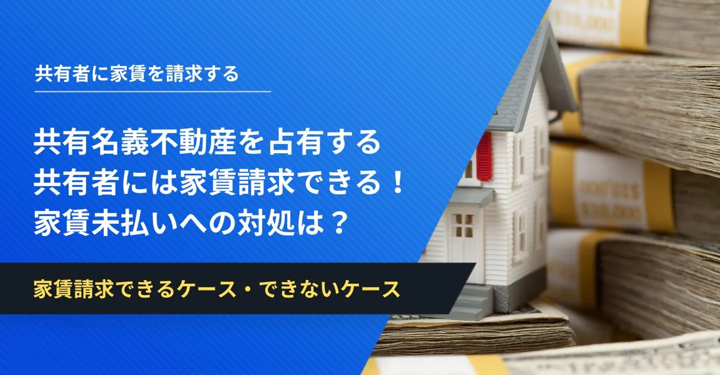 共有名義不動産を占有する共有者には家賃請求できる！家賃未払いへの対処は？