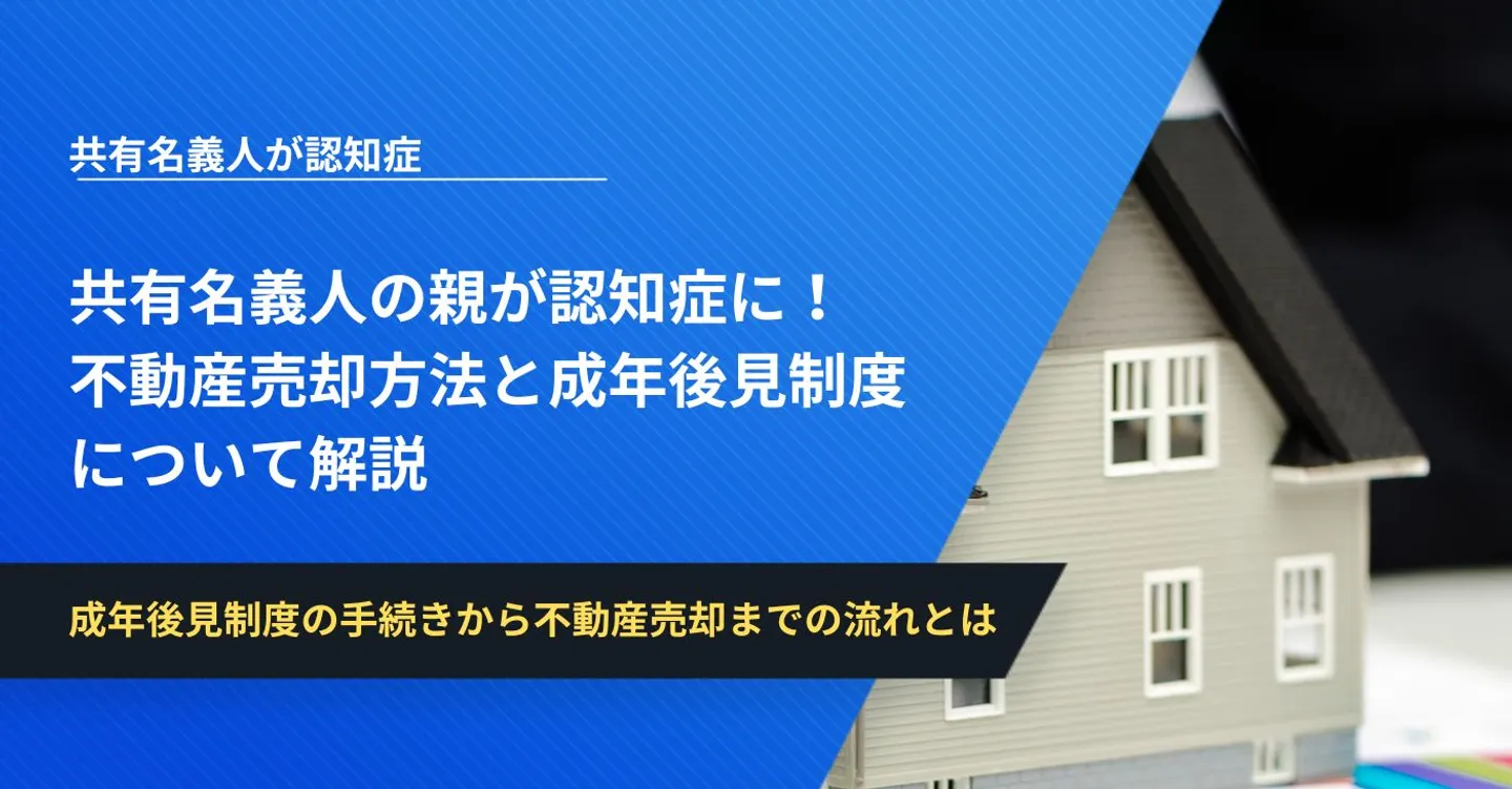 共有名義人の親が認知症になった際の不動産売却方法！成年後見制度も解説