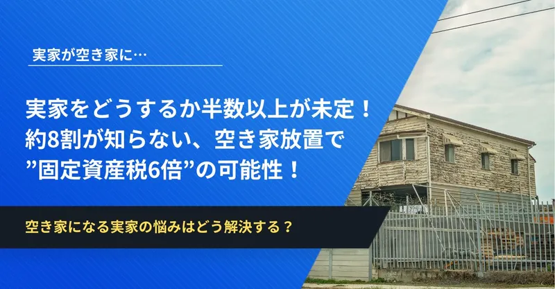 実家が空き家に…その後どうする？』半数以上が未定！約8割が知らない、空き家放置で”固定資産税6倍” | イエコン