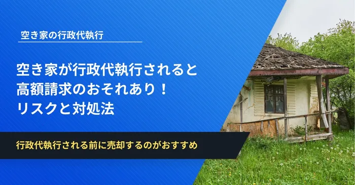 空き家が行政代執行されると高額請求のおそれあり！リスクと対処法