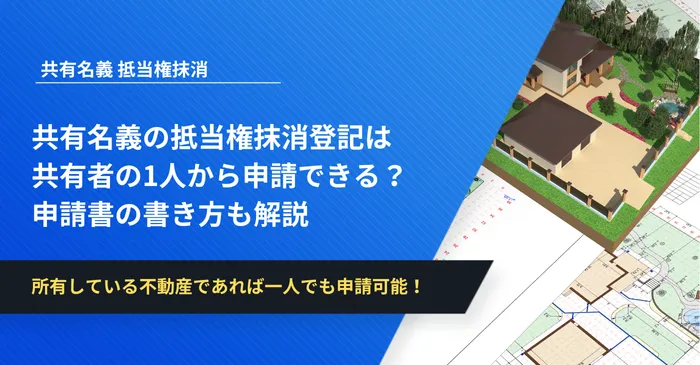 共有名義の抵当権抹消登記は共有者の1人から申請できる？申請書の書き方も解説