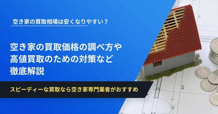 空き家の買取相場は安くなりやすい？実際の買取価格の調べ方や高値買取のための対策など徹底解説