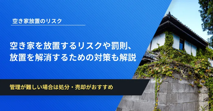 空き家の放置は絶対にNG！放置するリスクや罰則、放置を解消するための対策も解説