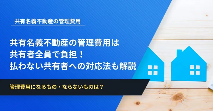 共有名義不動産の管理費用は共有者全員で負担！払わない共有者への対応法も解説