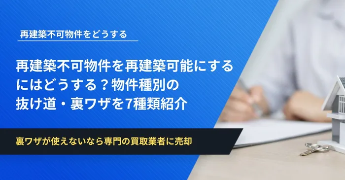 再建築不可物件を再建築可能にするにはどうする？物件種別の抜け道・裏ワザを7種類紹介