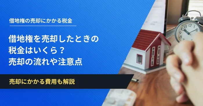 借地権を売却したときの税金はいくら？売却する流れや注意点も解説